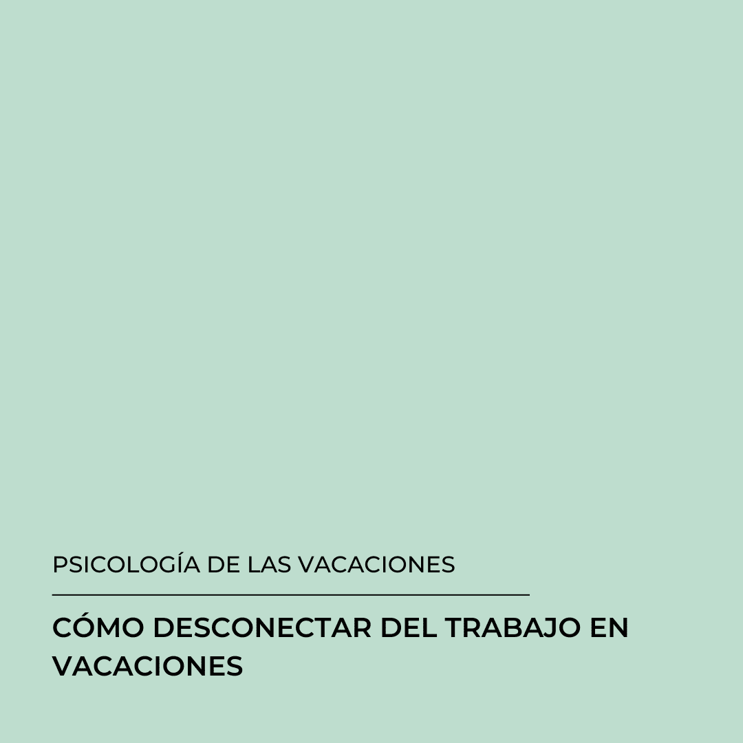 Fondo verde claro con texto en español: «Psicología de las vacaciones. Cómo desconectar del trabajo durante las vacaciones», en letra negra, en la parte inferior izquierda.